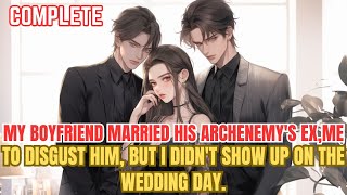 My boyfriend married his archenemys exme to disgust him but I didnt show up on the wedding day [upl. by Kaleb992]