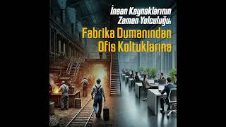 1 Bölüm İnsan kaynaklarının zaman yolculuğu Fabrika dumanından ofis koltuklarına [upl. by Reinnej519]