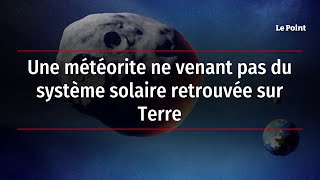 Une météorite ne venant pas du système solaire retrouvée sur Terre [upl. by Cuthburt168]