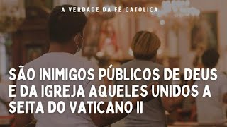 SÃO INIMIGOS PÚBLICOS DE DEUS E DA IGREJA CATÓLICA AQUELES QUE ESTÃO UNIDOS A SEITA DO VATICANO ll [upl. by Rima957]