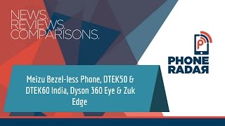 PhoneRadar Talk Meizu Bezelless Phone DTEK50 amp DTEK60 India Dyson 360 Eye amp Zuk Edge [upl. by Yraeht]