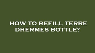 How to refill terre dhermes bottle [upl. by Raffaello42]