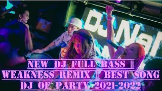 NEW DJ FULL BASS  WEAKNESS REMIX  BEST SONG DJ OF PARTY 20212022 [upl. by Baruch]