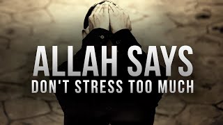 Allah SAYS DON’T STRESS TOO MUCH [upl. by Yemar]