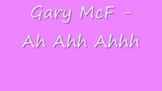 Gary McF Ah Ahh Ahhh [upl. by Atnim]