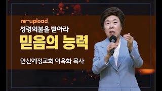 성령의 불을 받아라 ㅣ 믿음의 능력power of faith ㅣ 이옥화 목사 ㅣ 안산예정교회 [upl. by Ahsinar41]