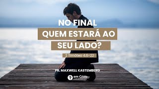 👥 No Final Quem Estará ao Seu Lado 2Tm 4622  Pr Maxwell Kastemberg  17112024 Manhã [upl. by Kancler589]