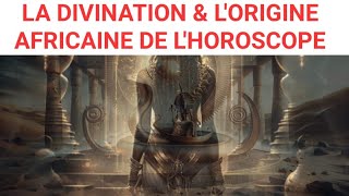 VOICI POURQUOI LA DIVINATION ET LORIGINE AFRICAINE DE LHOROSCOPE LE CODE CACHE DE LA NAISSANCE [upl. by Ruscher66]