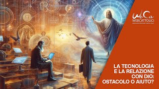 La tecnologia e la relazione con Dio ostacolo o aiuto [upl. by Owena465]