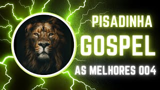 🔥 PISADINHA GOSPEL 2023  AS PISADINHAS MAIS TOCADAS 004 [upl. by Ekyt]