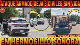 ATAQUE armado deja 3 hombres sin vida y 2 LESIONADOS en Hermosillo Sonora [upl. by Nesnah]