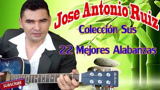 Jose Antonio Ruiz  Colección Sus 22 Mejores Alabanzas [upl. by Acessej]