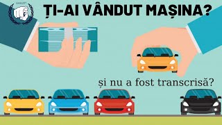 Ai VÂNDUT o mașină iar cumpărătorul NU O TRANSCRIE Cum scapi de amenzi si impozit [upl. by Merrill579]