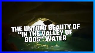 THE UNTOLD BEAUTY OF quotIN THE VALLEY OF GODSquot WATER [upl. by Annairdua]