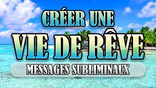 CRÉER UNE VIE DE RÊVE  Subliminal Français  Énergie Positive [upl. by Tanitansy]