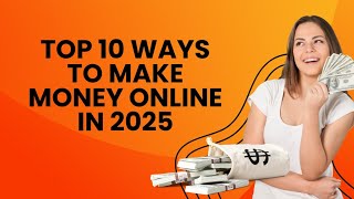 10 Best Methods to Make Money in 2025  Earn More Online [upl. by Ytisahc115]