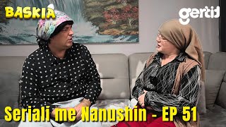 Seriali me Nanushin  Episodi 51  Humor Shqip  Baskia [upl. by Arquit]