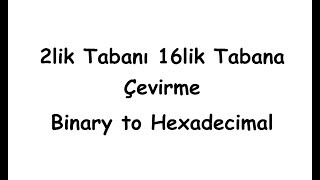 2lik Tabanı 16lik Tabana Çevirme Binary to Hexedecimal [upl. by Lemrac]