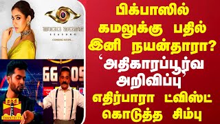 பிக்பாஸில் கமலுக்கு பதில் இனி நயன்தாரா யாருமே எதிர்பாரா ட்விஸ்ட் கொடுத்த சிம்பு [upl. by Eicram]