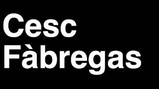 How to Pronounce Cesc Fabregas FC Barcelona Football Goal Penalty Kick Yellow Red Card Injury [upl. by Guglielmo]