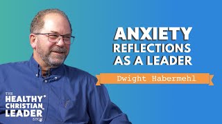 Anxiety Reflections as a Leader l Dwight Habermehl [upl. by Morly149]