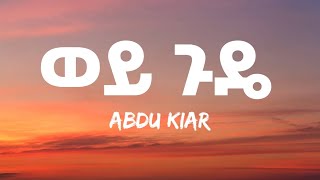 Abdu Kiar  Wey Gude Lyrics  አብዱ ኪያር  ወይ ጉዴ Ethiopian Music [upl. by Posehn]