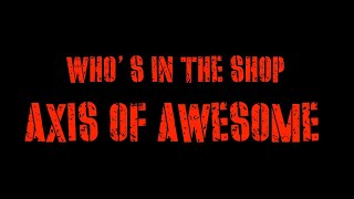 WHOS IN THE SHOP THE AXIS OF AWESOME [upl. by Lsiel]