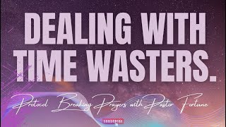 Dealing With Time Wasters 1 Protocol Breaking Prayers [upl. by Gisela]