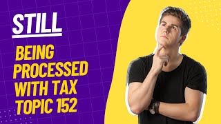 Still Being Processed with Tax Topic 152 Understanding Your Refund Status [upl. by Allertse466]