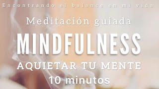 Meditación guiada AQUIETAR tu MENTE 🧘🏻‍♀️🤍  10 minutos MINDFULNESS [upl. by Stahl]