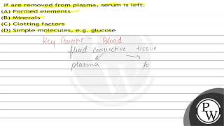 If are removed from plasma serum is left A Formed elements B Minerals C Clotting factors [upl. by Keung]