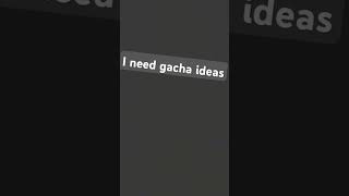 I need gacha ideas [upl. by Theona]