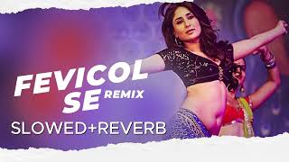 FEVICOL SE SLOWED  REVERB  I KAREENA KAPOOR I AD LOFI SONG [upl. by Naimed]