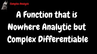 A Function that is Nowhere Analytic but Complex Differentiable Proof [upl. by Nameloc]