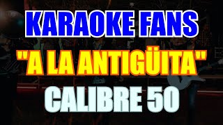 KARAOKE  A LA ANTIGÜITA  CALIBRE 50 [upl. by Sibelle]