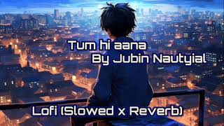 Tum hi aana slowed x Reverb By Jubin Nautiyal  mashup song  Marjaavaan No copyright song [upl. by Issak]