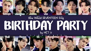 How Would SEVENTEEN Sing BIRTHDAY PARTY by NCT U HANROMENG LYRICS [upl. by Fernandes]