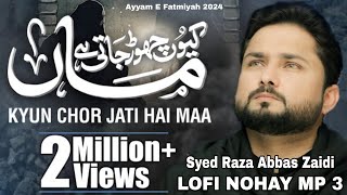 Ayyam E Fatmiyah Noha 2024  Kyu Chor Jati Hai Maa  Syed Raza Abbas Zaidi  bibifatimanoha [upl. by Soilissav122]