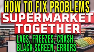 HOW TO FIX LAGS FREEZES CRASH BLACK SCREEN ERRORS  Supermarket Together [upl. by Ahseral]