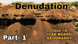 Denudation part 1class  IX  Geography ICSE BOARD [upl. by Eelnodnarb605]