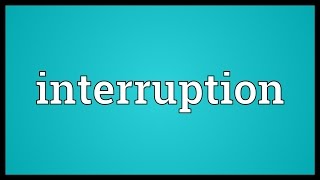 Interruption Meaning [upl. by Sacksen]