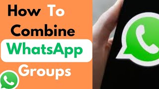 How to Combine WhatsApp Groups [upl. by Mittel]