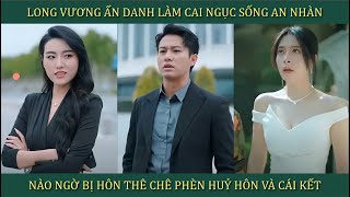 Long Vương ẩn danh làm cai ngục sống an nhàn nào ngờ bị hôn thê chê phèn hủy hôn và cái kết [upl. by Roderick179]