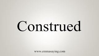 How To Say Construed [upl. by Eca]