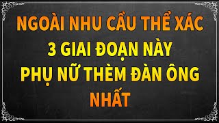 NGOÀI NHU CẦU THỂ XÁC 3 GIAI ĐOẠN NÀY PHỤ NỮ THÈM ĐÀN ÔNG NHẤT [upl. by Hertberg]