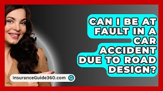 Can I Be At Fault in a Car Accident Due to Road Design  InsuranceGuide360com [upl. by Arleyne]