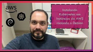 Kubernetes  Instalando Kubernetes em instâncias da AWS rodando Debian [upl. by Asyal523]