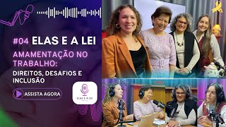 EPS 04  AMAMENTAÇÃO NO AMBIENTE DE TRABALHO Direitos Desafios e Inclusão  ELAS E A LEI [upl. by Ruelle9]