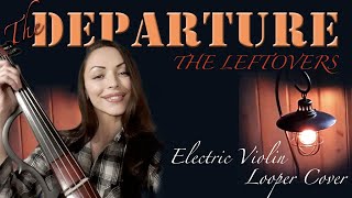 THE DEPARTURE  From The Leftovers  Electric Violin Cover [upl. by Ranson]