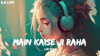 Main Kaise Ji Raha  New Sad Song Lyrics HindiNew Lofi SongRA Lofi Song [upl. by Denae504]